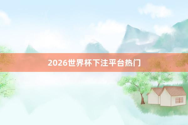2026世界杯下注平台热门