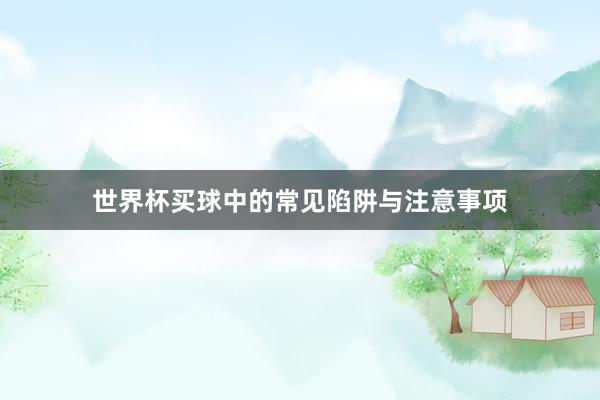 世界杯买球中的常见陷阱与注意事项