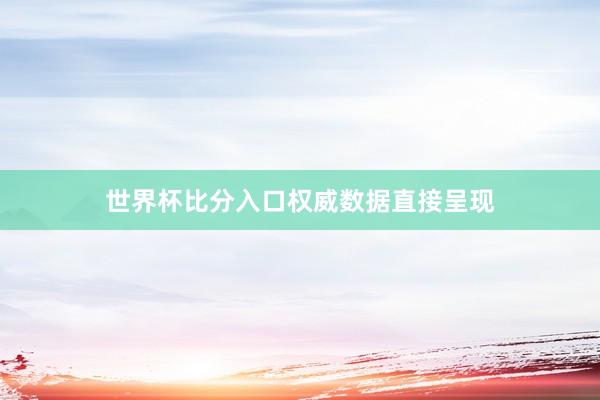 世界杯比分入口权威数据直接呈现