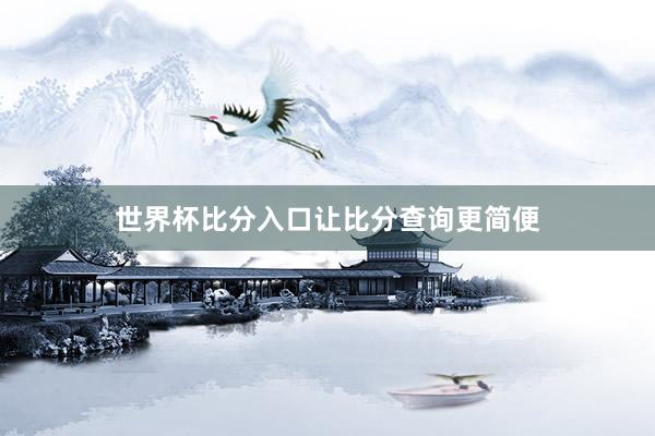 世界杯比分入口让比分查询更简便