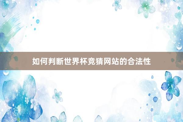 如何判断世界杯竞猜网站的合法性