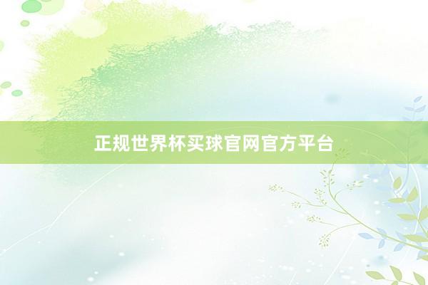 正规世界杯买球官网官方平台